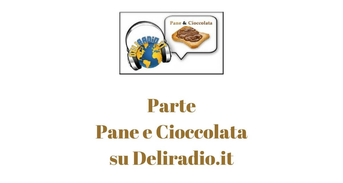 “Pane & Cioccolata”: nuova trasmissione radiofonica su Deliradio.it