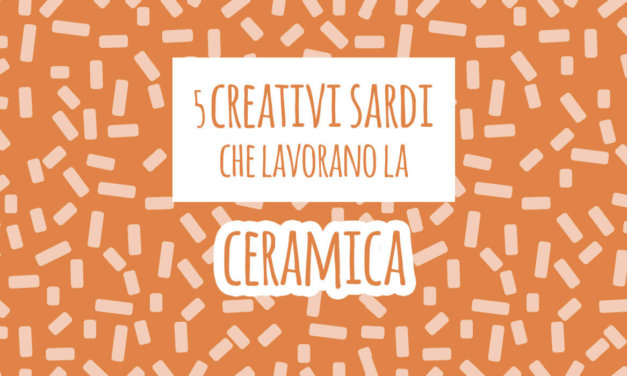 5 creativi sardi che lavorano la ceramica