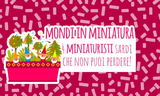 Mondi in miniatura: 4 miniaturisti sardi che non puoi perdere!